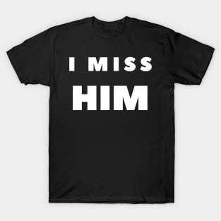 I MISS HIM T-Shirt